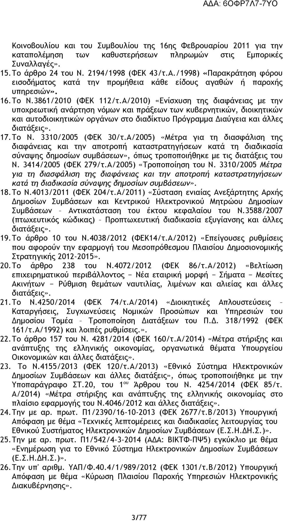 Α/2010) «Ενίσχυση της διαφάνειας με την υποχρεωτική ανάρτηση νόμων και πράξεων των κυβερνητικών, διοικητικών και αυτοδιοικητικών οργάνων στο διαδίκτυο Πρόγραμμα Διαύγεια και άλλες διατάξεις». 17.Το Ν.