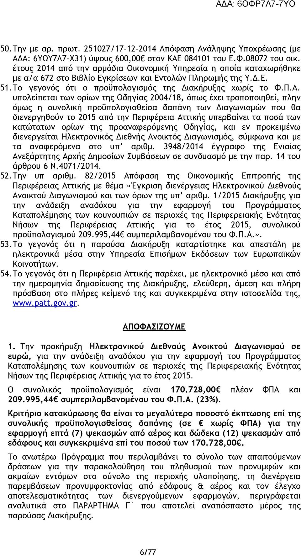 υπολείπεται των ορίων της Οδηγίας 2004/18, όπως έχει τροποποιηθεί, πλην όμως η συνολική προϋπολογισθείσα δαπάνη των Διαγωνισμών που θα διενεργηθούν το 2015 από την Περιφέρεια Αττικής υπερβαίνει τα