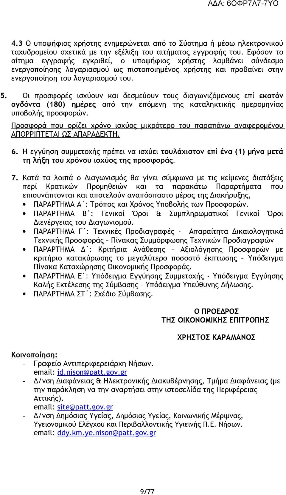 Οι προσφορές ισχύουν και δεσμεύουν τους διαγωνιζόμενους επί εκατόν ογδόντα (180) ημέρες από την επόμενη της καταληκτικής ημερομηνίας υποβολής προσφορών.