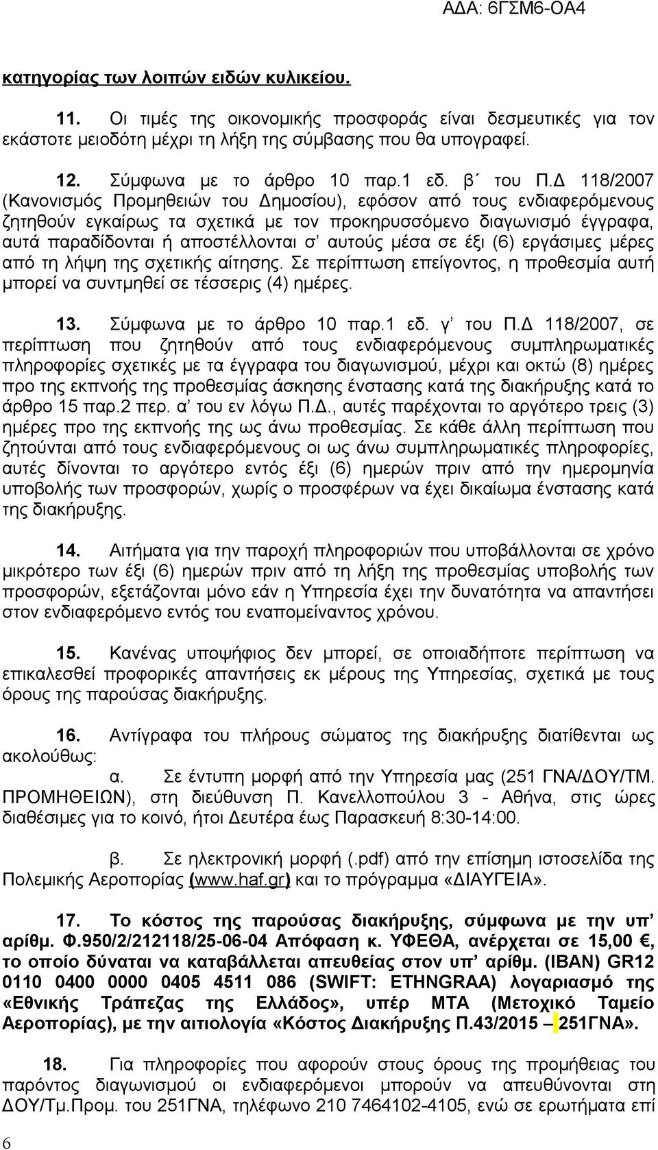 Δ 118/2007 (Κανονισμός Προμηθειών του Δημοσίου), εφόσον από τους ενδιαφερόμενους ζητηθούν εγκαίρως τα σχετικά με τον προκηρυσσόμενο διαγωνισμό έγγραφα, αυτά παραδίδονται ή αποστέλλονται σ αυτούς μέσα