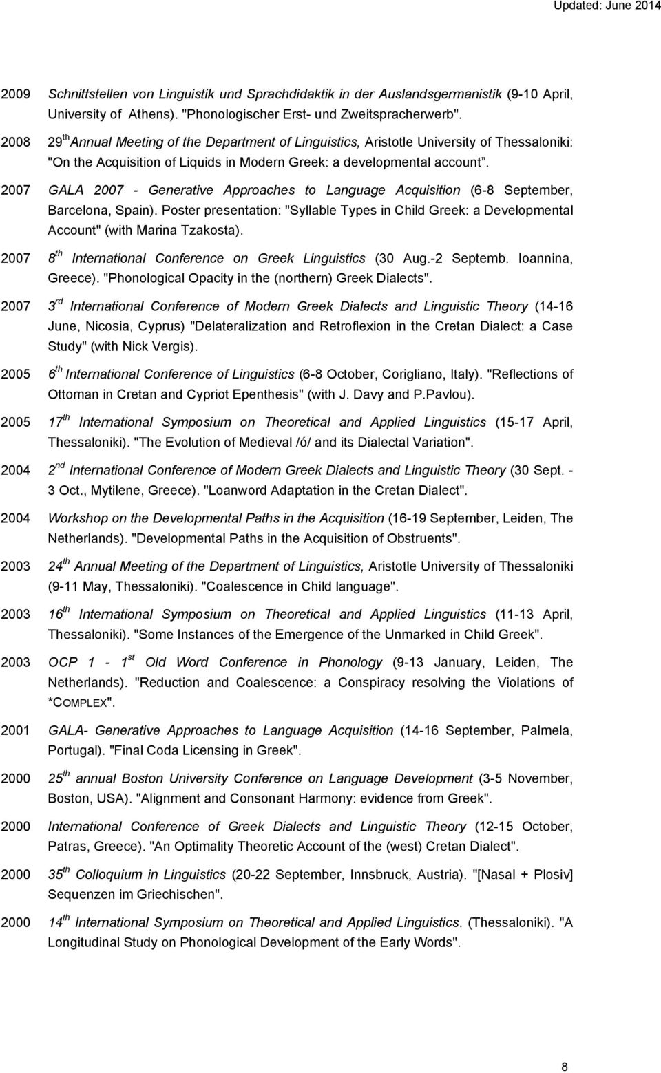 2007 GALA 2007 - Generative Approaches to Language Acquisition (6-8 September, Barcelona, Spain). Poster presentation: "Syllable Types in Child Greek: a Developmental Account" (with Marina Tzakosta).