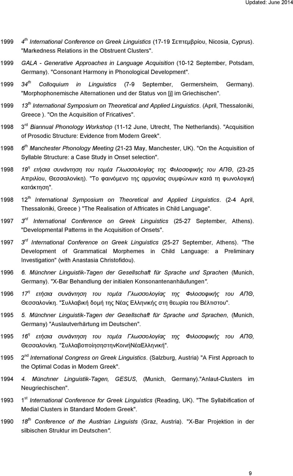 1999 34 th Colloquium in Linguistics (7-9 September, Germersheim, Germany). "Morphophonemische Alternationen und der Status von [j] im Griechischen".