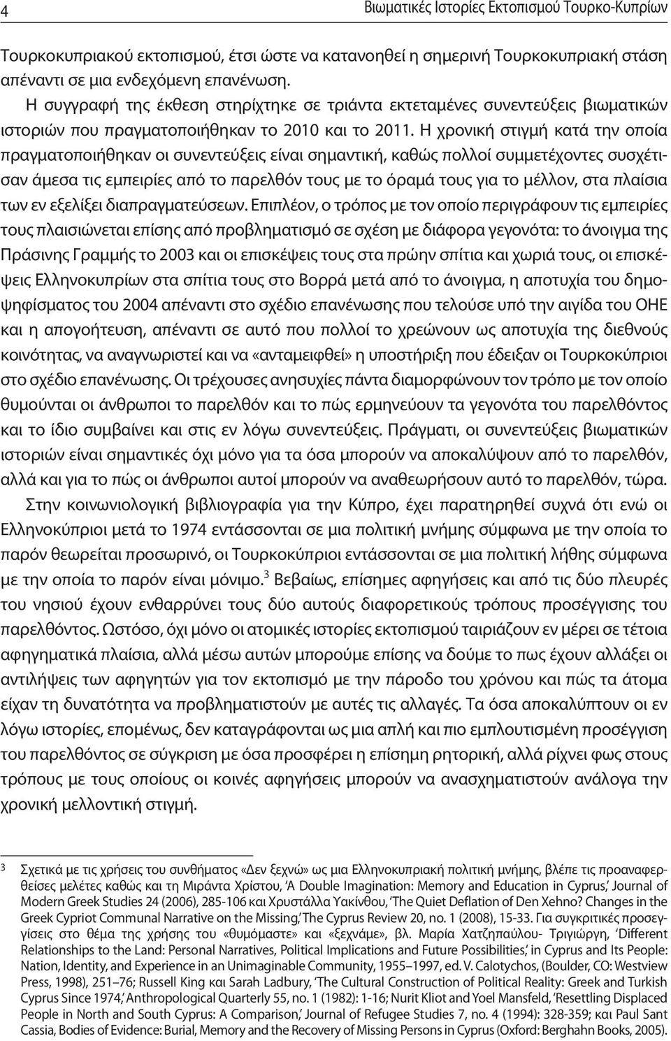 Η χρονική στιγμή κατά την οποία πραγματοποιήθηκαν οι συνεντεύξεις είναι σημαντική, καθώς πολλοί συμμετέχοντες συσχέτισαν άμεσα τις εμπειρίες από το παρελθόν τους με το όραμά τους για το μέλλον, στα