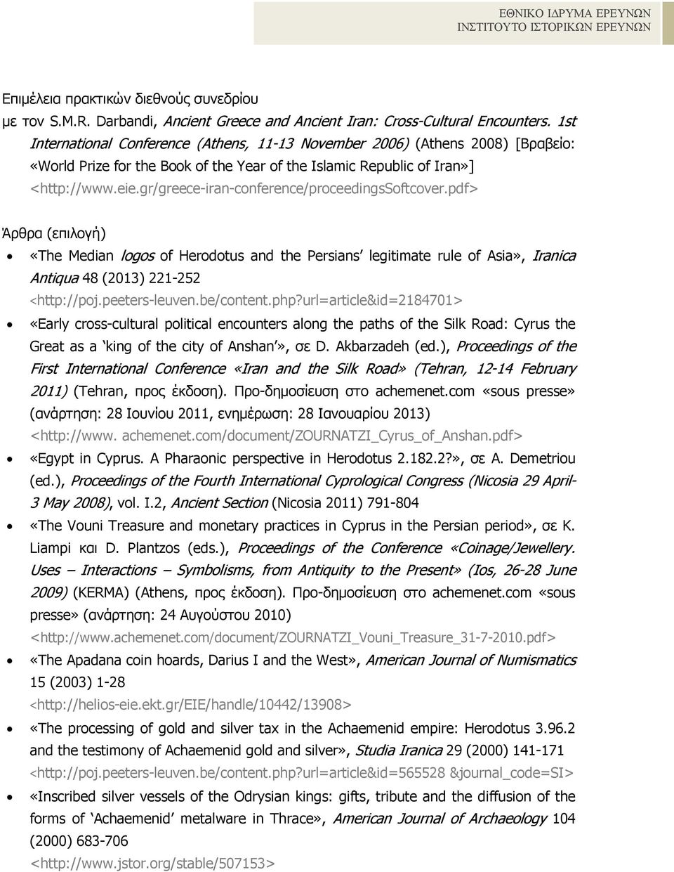 gr/greece-iran-conference/proceedingssoftcover.pdf> Άρθρα (επιλογή) «The Median logos of Herodotus and the Persians legitimate rule of Asia», Iranica Antiqua 48 (2013) 221-252 <http://poj.