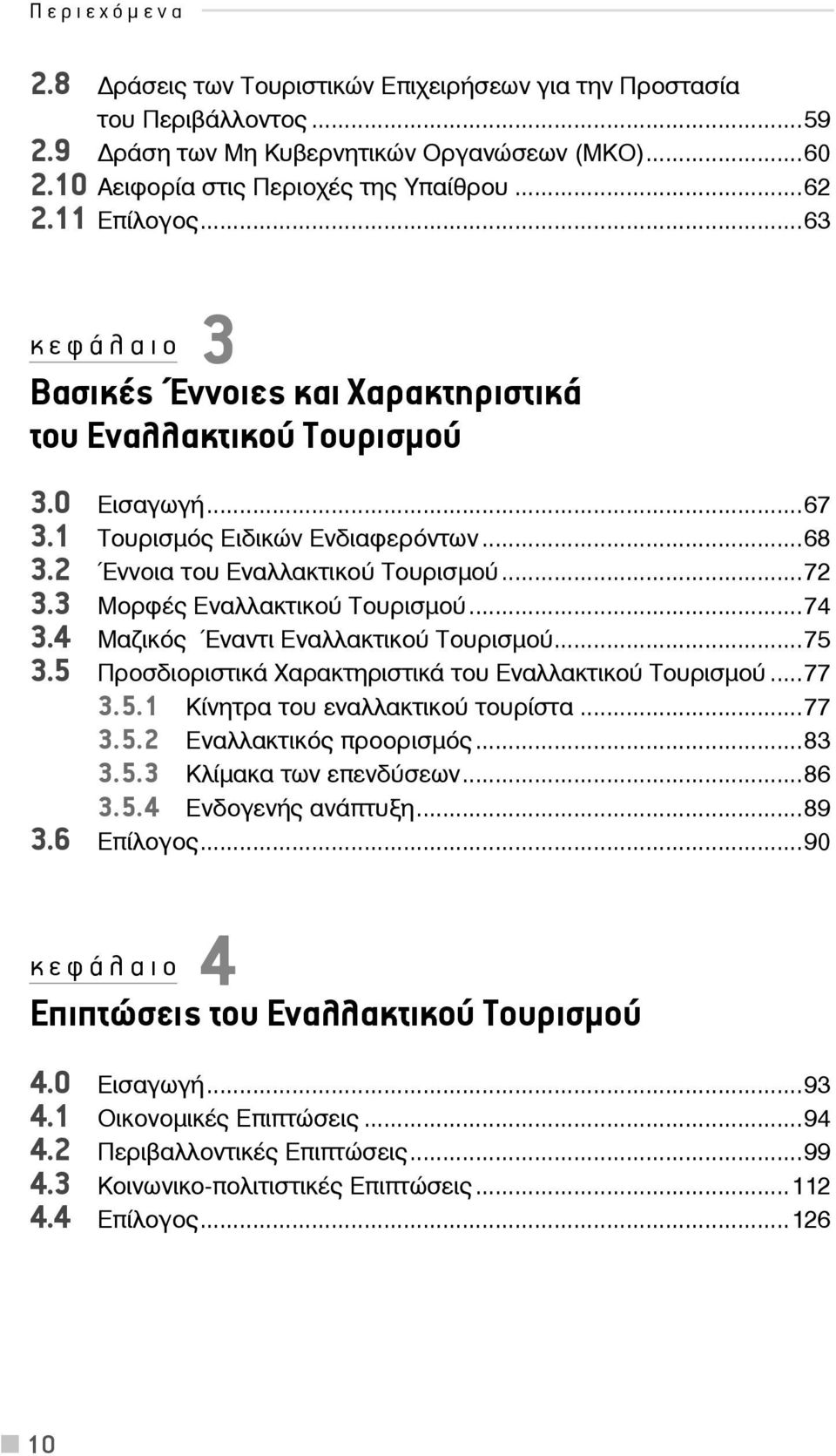 3 Μορφές Εναλλακτικού Τουρισμού...74 3.4 Μαζικός Έναντι Εναλλακτικού Τουρισμού...75 3.5 Προσδιοριστικά Χαρακτηριστικά του Εναλλακτικού Τουρισμού...77 3.5.1 Κίνητρα του εναλλακτικού τουρίστα...77 3.5.2 Εναλλακτικός προορισμός.