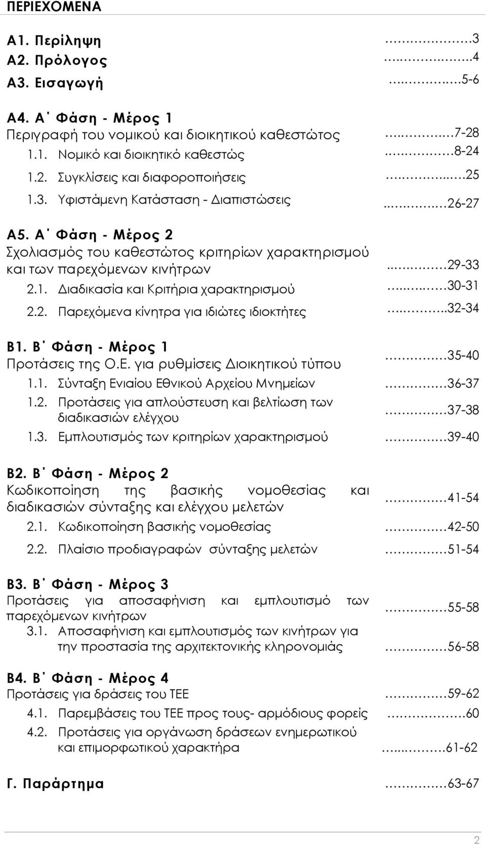 .. 30-31 2.2. Παρεχόμενα κίνητρα για ιδιώτες ιδιοκτήτες...32-34 Β1. Β Φάση - Μέρος 1 Προτάσεις της Ο.Ε. για ρυθμίσεις Διοικητικού τύπου 35-40 1.1. Σύνταξη Ενιαίου Εθνικού Αρχείου Μνημείων 36-37 1.2. Προτάσεις για απλούστευση και βελτίωση των διαδικασιών ελέγχου 37-38 1.