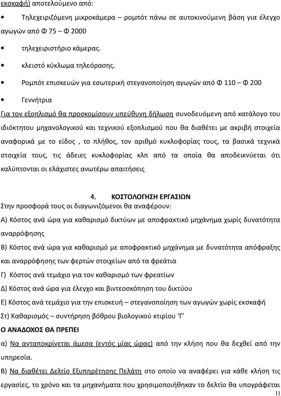 εξοπλισμού που θα διαθέτει με ακριβή στοιχεία αναφορικά με το είδος, το πλήθος, τον αριθμό κυκλοφορίας τους, τα βασικά τεχνικά στοιχεία τους, τις άδειες κυκλοφορίας κλπ από τα οποία θα αποδεικνύεται