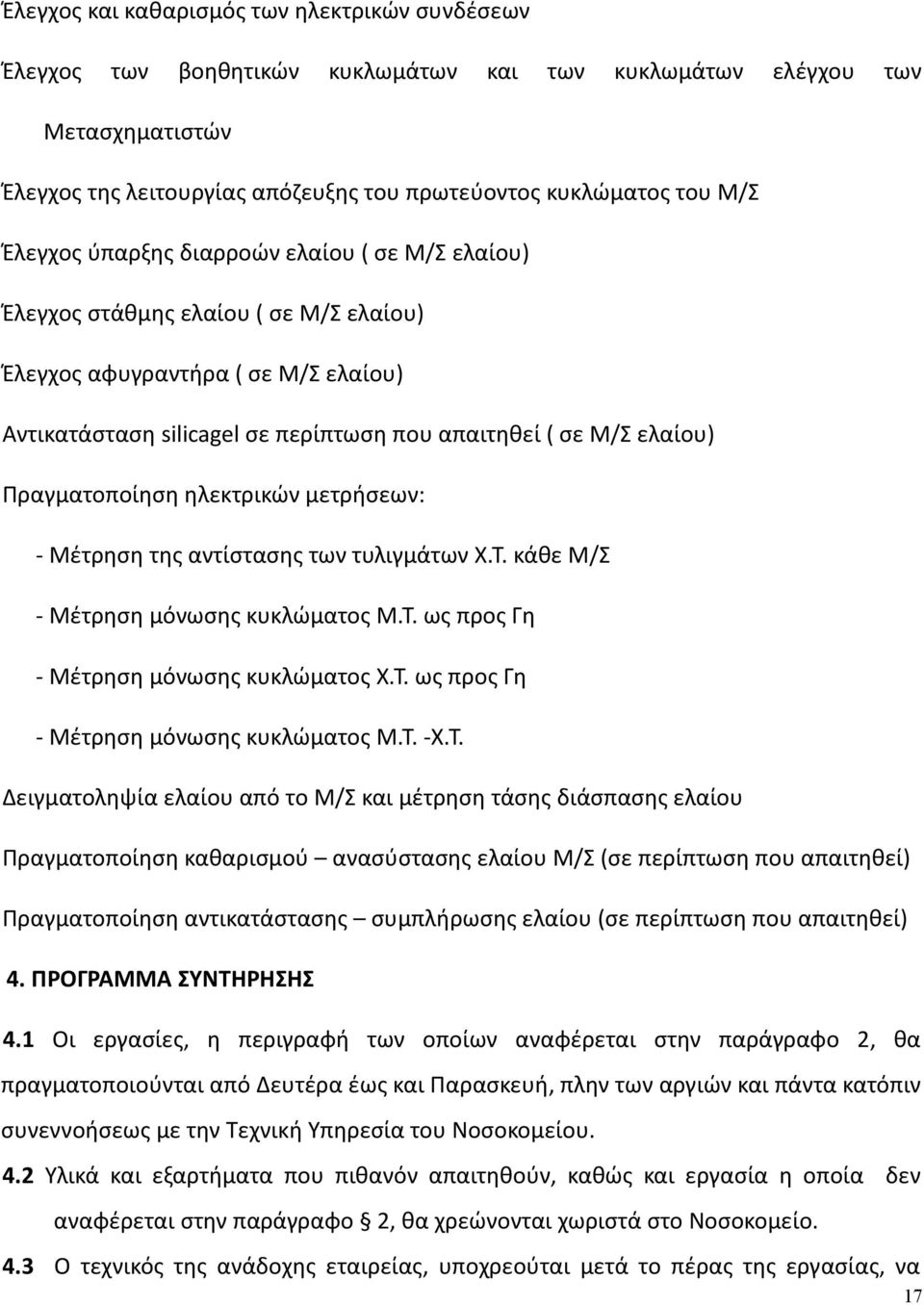 Πραγματοποίηση ηλεκτρικών μετρήσεων: - Μέτρηση της αντίστασης των τυλιγμάτων Χ.Τ. κάθε Μ/Σ - Μέτρηση μόνωσης κυκλώματος Μ.Τ. ως προς Γη - Μέτρηση μόνωσης κυκλώματος Χ.Τ. ως προς Γη - Μέτρηση μόνωσης κυκλώματος Μ.