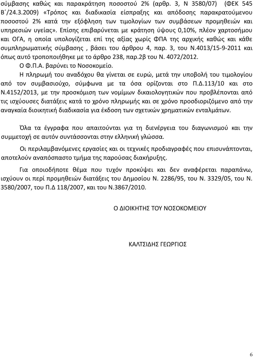 Επίσης επιβαρύνεται με κράτηση ύψους 0,10%, πλέον χαρτοσήμου και ΟΓΑ, η οποία υπολογίζεται επί της αξίας χωρίς ΦΠΑ της αρχικής καθώς και κάθε συμπληρωματικής σύμβασης, βάσει του άρθρου 4, παρ.