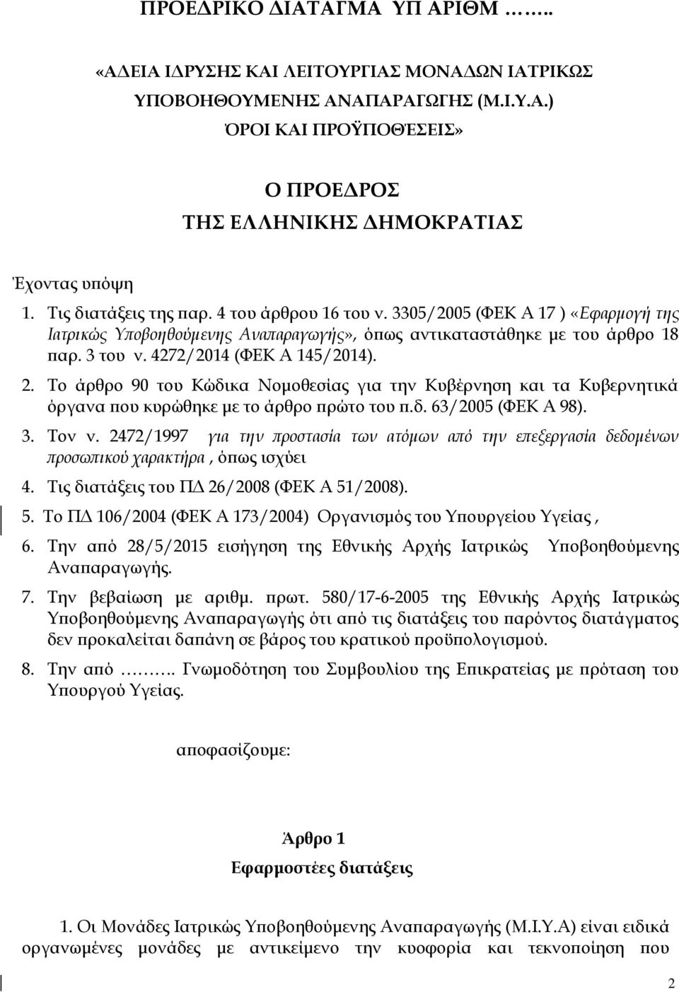 2. Το άρθρο 90 του Κώδικα Νομοθεσίας για την Κυβέρνηση και τα Κυβερνητικά όργανα που κυρώθηκε με το άρθρο πρώτο του π.δ. 63/2005 (ΦΕΚ Α 98). 3. Τον ν.