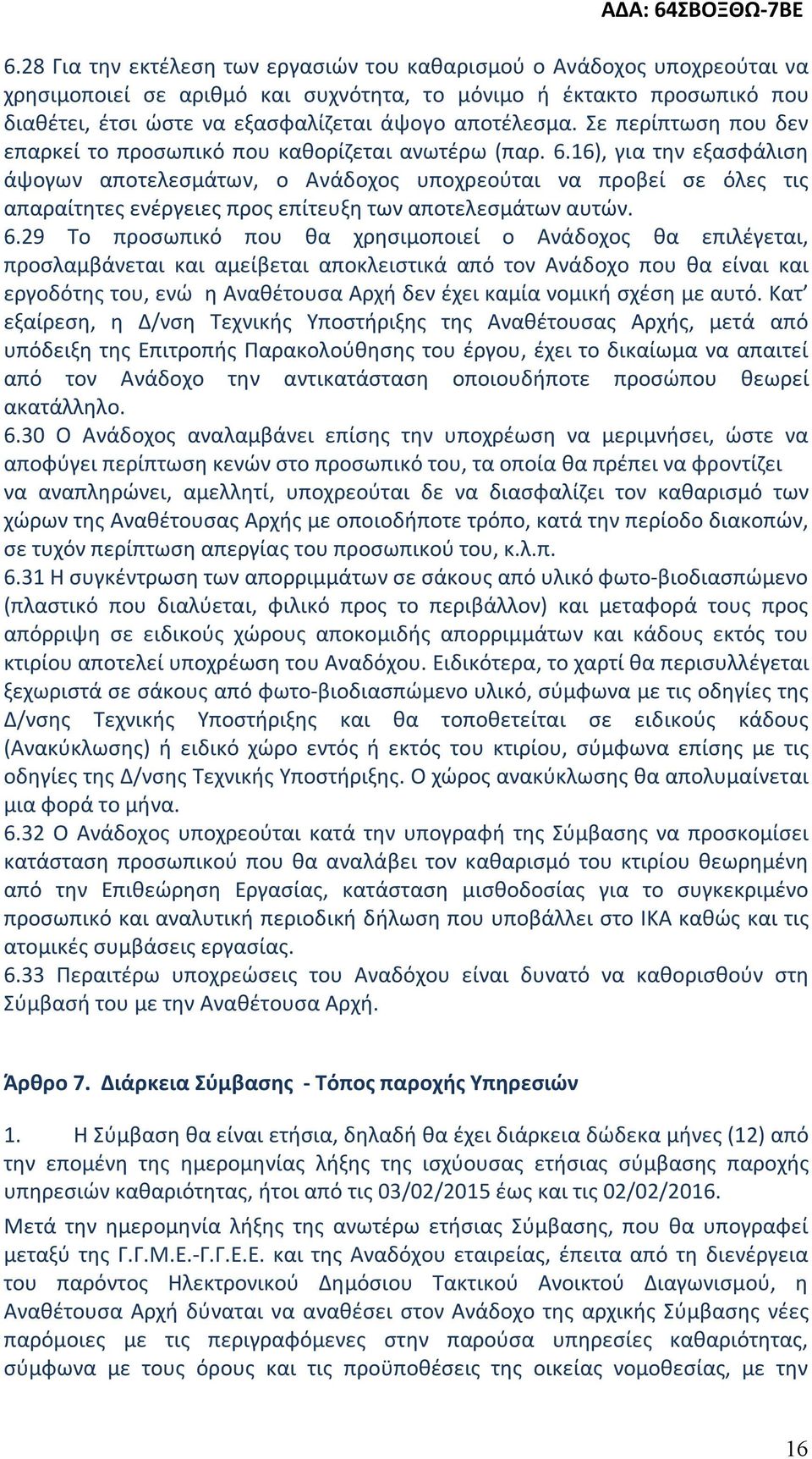 16), για την εξασφάλιση άψογων αποτελεσμάτων, ο Ανάδοχος υποχρεούται να προβεί σε όλες τις απαραίτητες ενέργειες προς επίτευξη των αποτελεσμάτων αυτών. 6.