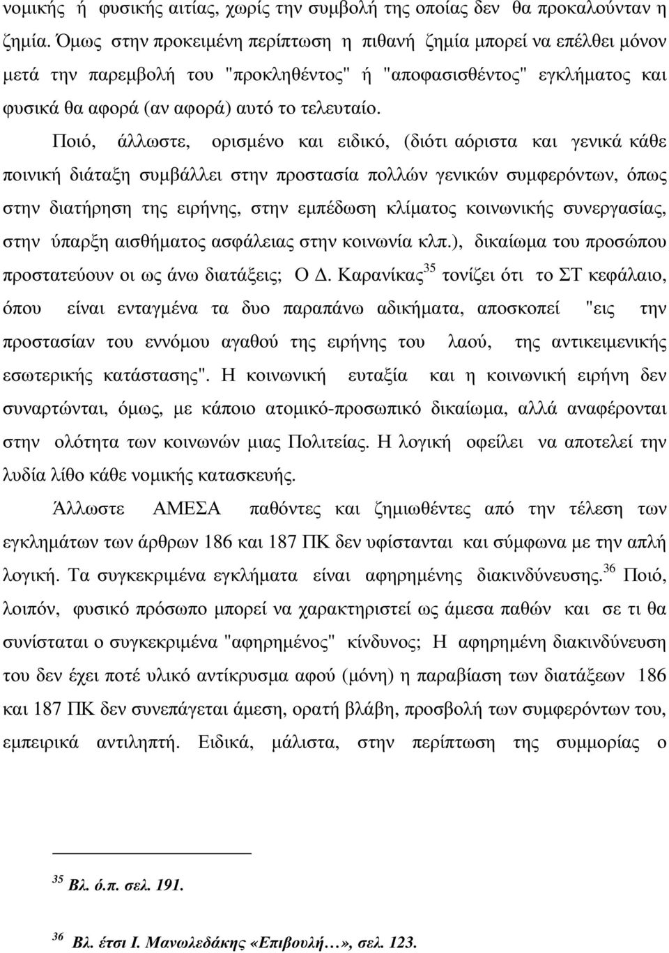 Ποιό, άλλωστε, ορισµένο και ειδικό, (διότι αόριστα και γενικά κάθε ποινική διάταξη συµβάλλει στην προστασία πολλών γενικών συµφερόντων, όπως στην διατήρηση της ειρήνης, στην εµπέδωση κλίµατος