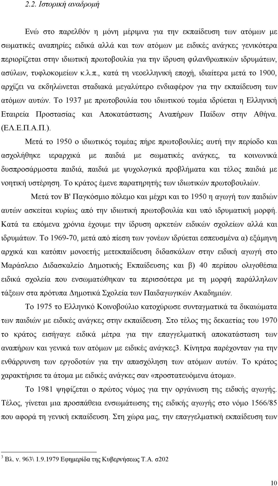 Το 1937 με πρωτοβουλία του ιδιωτικού τομέα ιδρύεται η Ελληνική Εταιρεία Προστασίας και Αποκατάστασης Αναπήρων Παίδων στην Αθήνα. (ΕΛ.Ε.Π.Α.Π.).