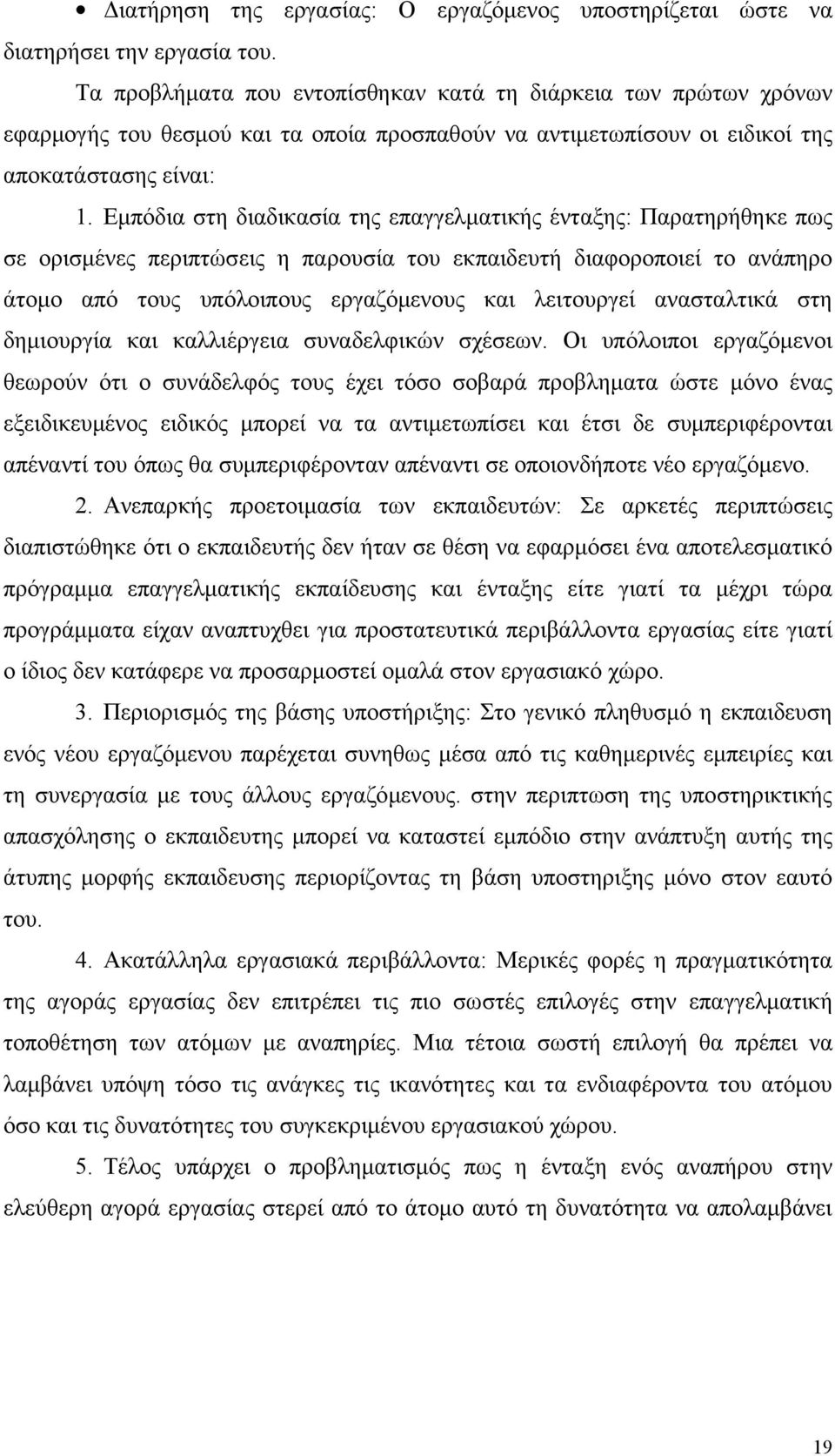 Εμπόδια στη διαδικασία της επαγγελματικής ένταξης: Παρατηρήθηκε πως σε ορισμένες περιπτώσεις η παρουσία του εκπαιδευτή διαφοροποιεί το ανάπηρο άτομο από τους υπόλοιπους εργαζόμενους και λειτουργεί