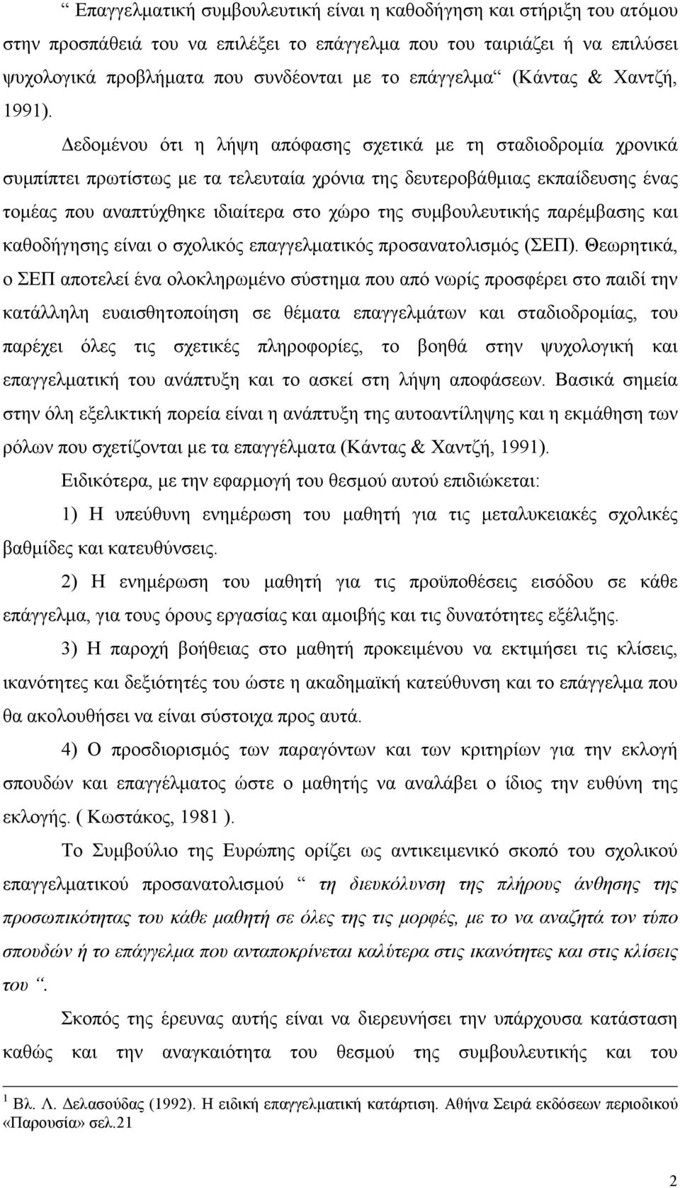 Δεδομένου ότι η λήψη απόφασης σχετικά με τη σταδιοδρομία χρονικά συμπίπτει πρωτίστως με τα τελευταία χρόνια της δευτεροβάθμιας εκπαίδευσης ένας τομέας που αναπτύχθηκε ιδιαίτερα στο χώρο της