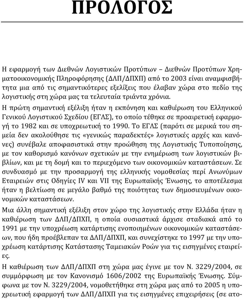 Η πρώτη σημαντική εξέλιξη ήταν η εκπόνηση και καθιέρωση του Ελληνικού Γενικού Λογιστικού Σχεδίου (ΕΓΛΣ), το οποίο τέθηκε σε προαιρετική εφαρμογή το 1982 και σε υποχρεωτική το 1990.