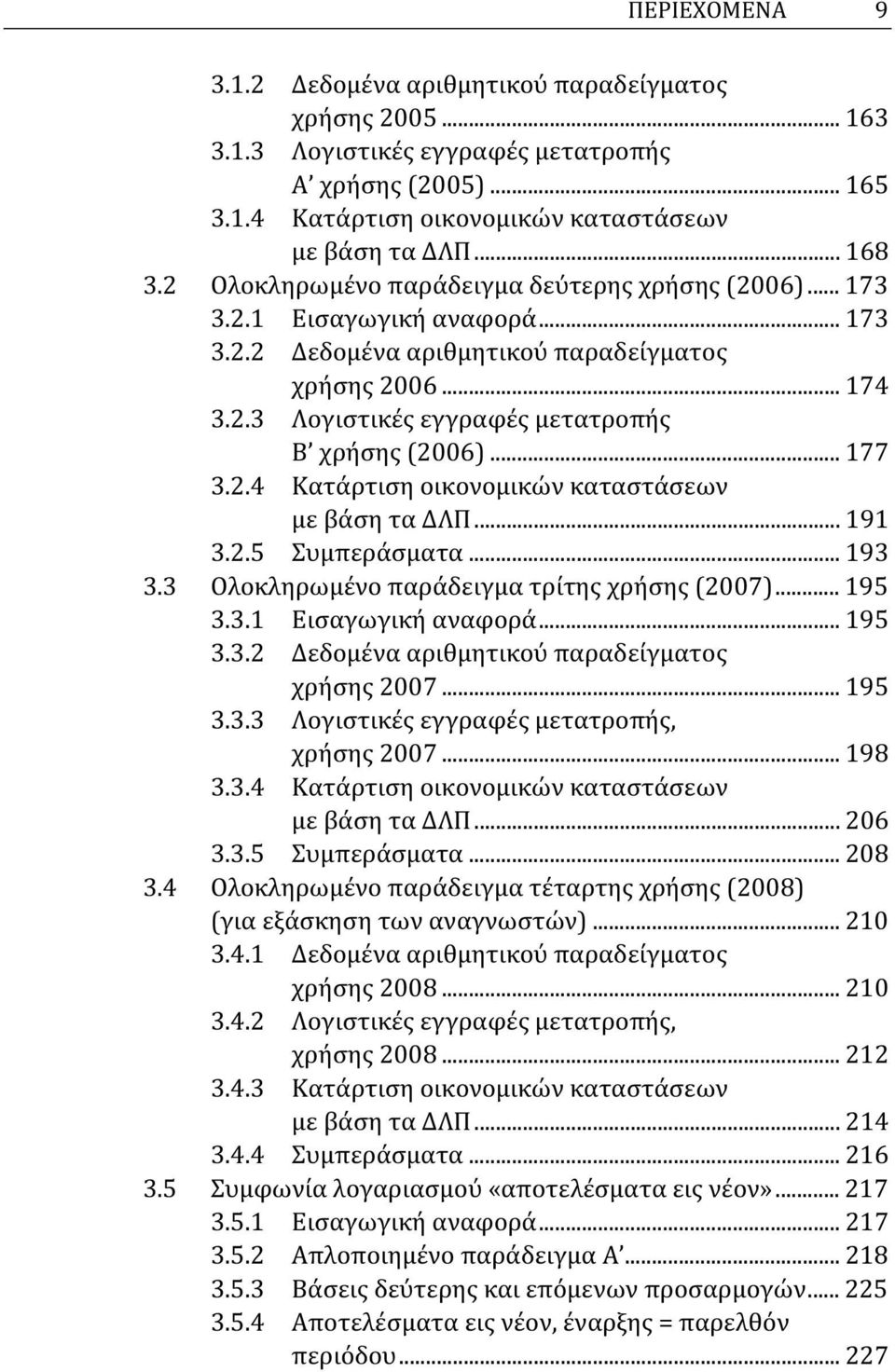 .. 177 3.2.4 Κατάρτιση οικονομικών καταστάσεων με βάση τα ΔΛΠ... 191 3.2.5 Συμπεράσματα... 193 3.3 Ολοκληρωμένο παράδειγμα τρίτης χρήσης (2007)... 195 3.3.1 Εισαγωγική αναφορά... 195 3.3.2 Δεδομένα αριθμητικού παραδείγματος χρήσης 2007.