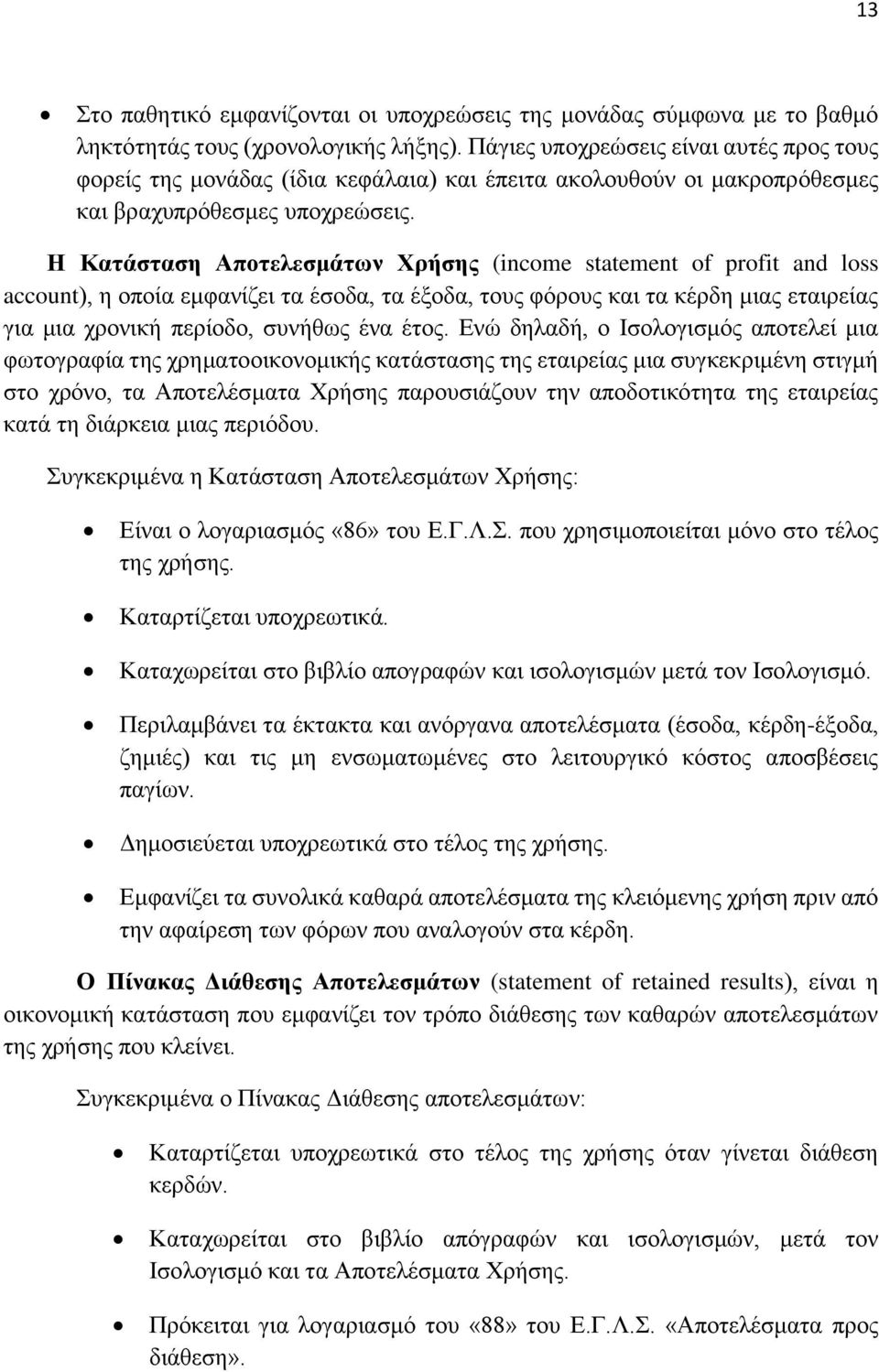 Ζ Καηάζηαζε Απνηειεζκάησλ Υξήζεο (income statement of profit and loss account), ε νπνία εκθαλίδεη ηα έζνδα, ηα έμνδα, ηνπο θφξνπο θαη ηα θέξδε κηαο εηαηξείαο γηα κηα ρξνληθή πεξίνδν, ζπλήζσο έλα έηνο.