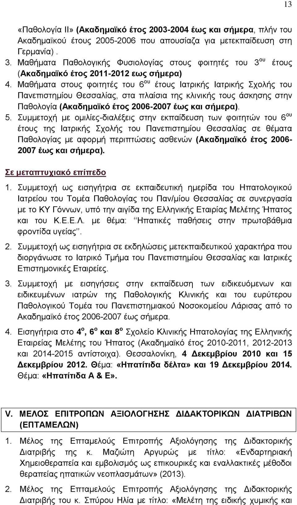 Μαθήματα στους φοιτητές του 6 ου έτους Ιατρικής Ιατρικής Σχολής του Πανεπιστημίου Θεσσαλίας, στα πλαίσια της κλινικής τους άσκησης στην Παθολογία (Ακαδημαïκό έτος 2006-2007 έως και σήμερα). 5.
