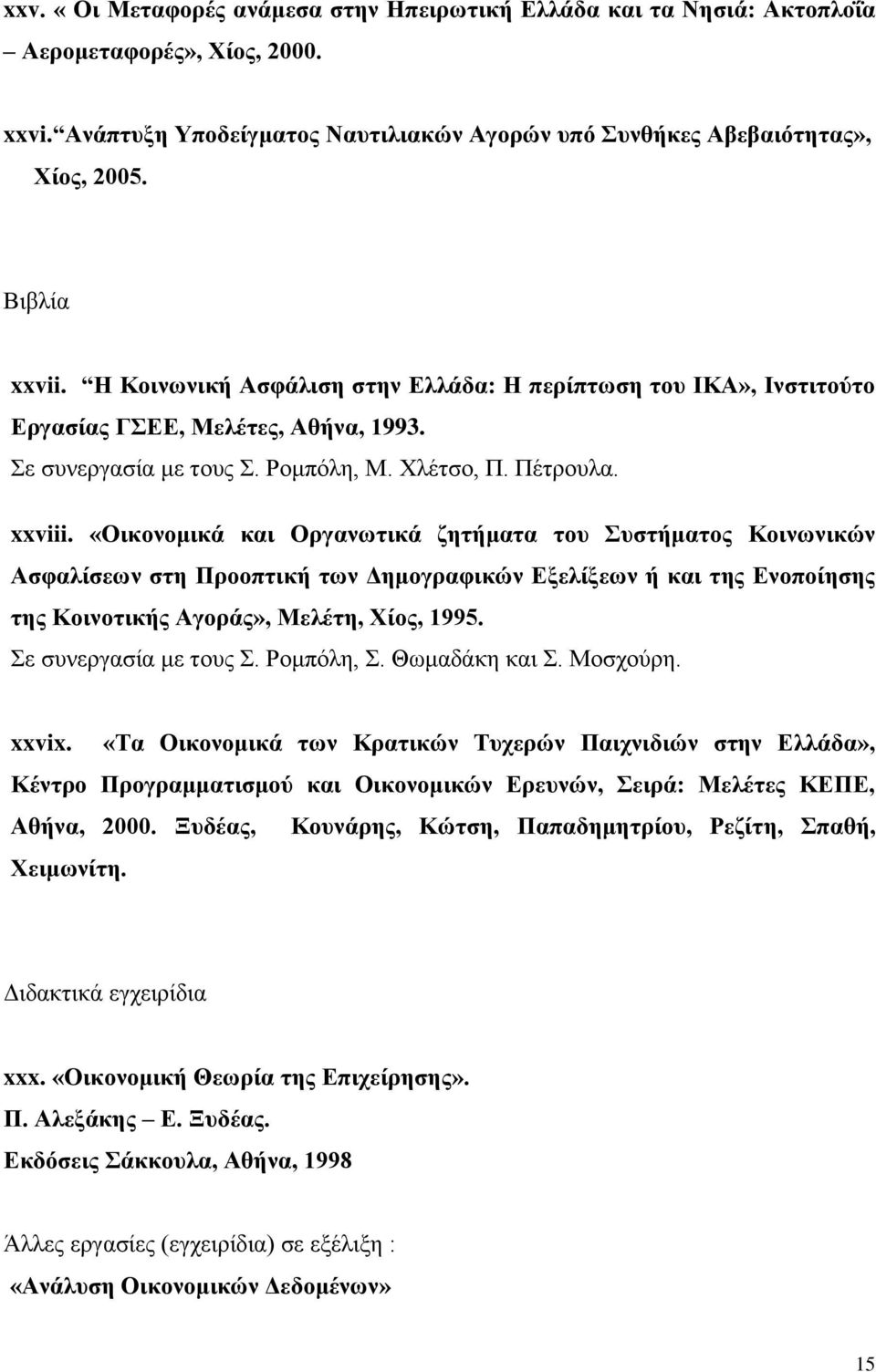 «Οικονομικά και Οργανωτικά ζητήματα του Συστήματος Κοινωνικών Ασφαλίσεων στη Προοπτική των Δημογραφικών Εξελίξεων ή και της Ενοποίησης της Κοινοτικής Αγοράς», Μελέτη, Χίος, 1995.