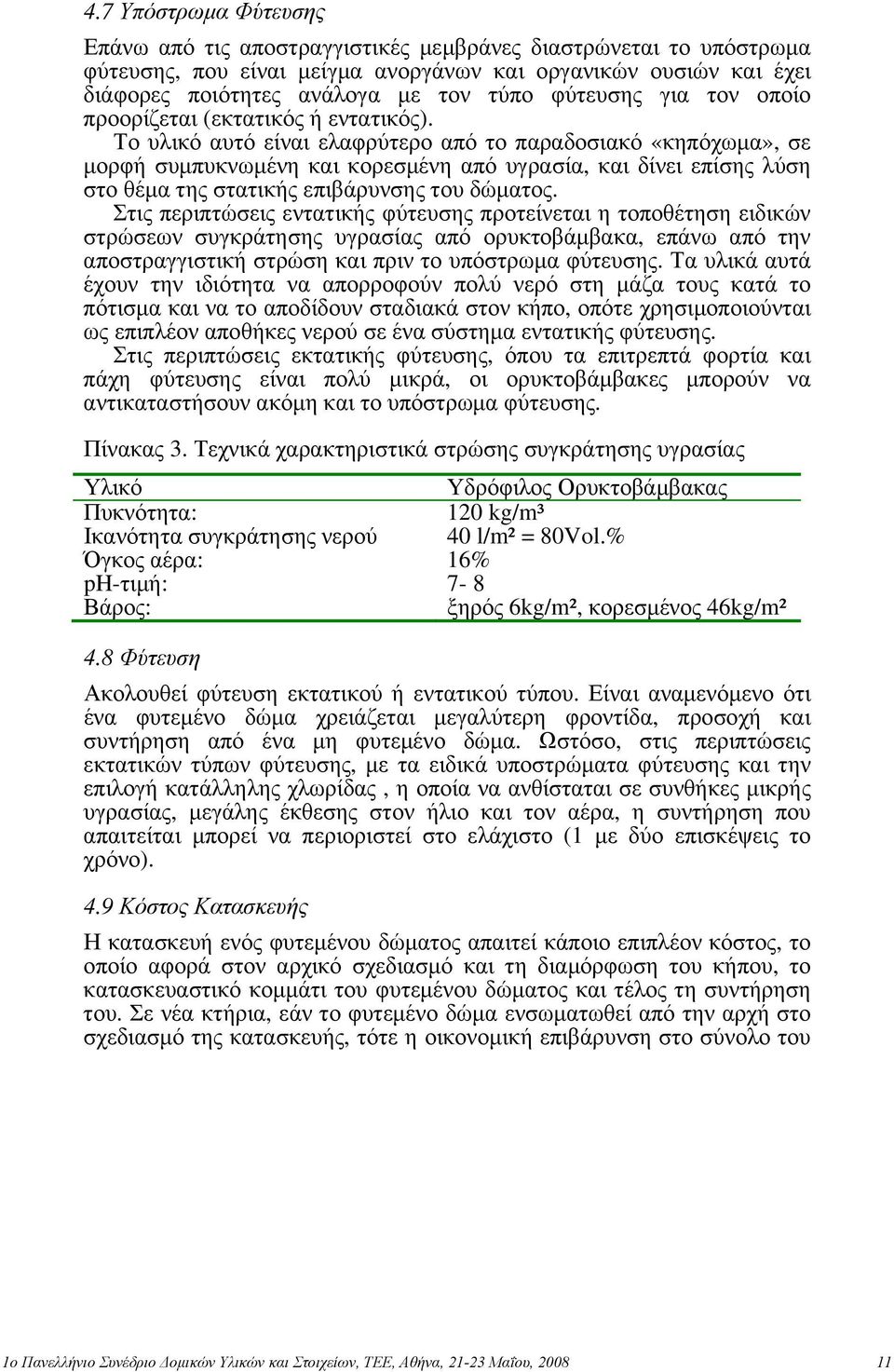 Το υλικό αυτό είναι ελαφρύτερο από το παραδοσιακό «κηπόχωμα», σε μορφή συμπυκνωμένη και κορεσμένη από υγρασία, και δίνει επίσης λύση στο θέμα της στατικής επιβάρυνσης του δώματος.
