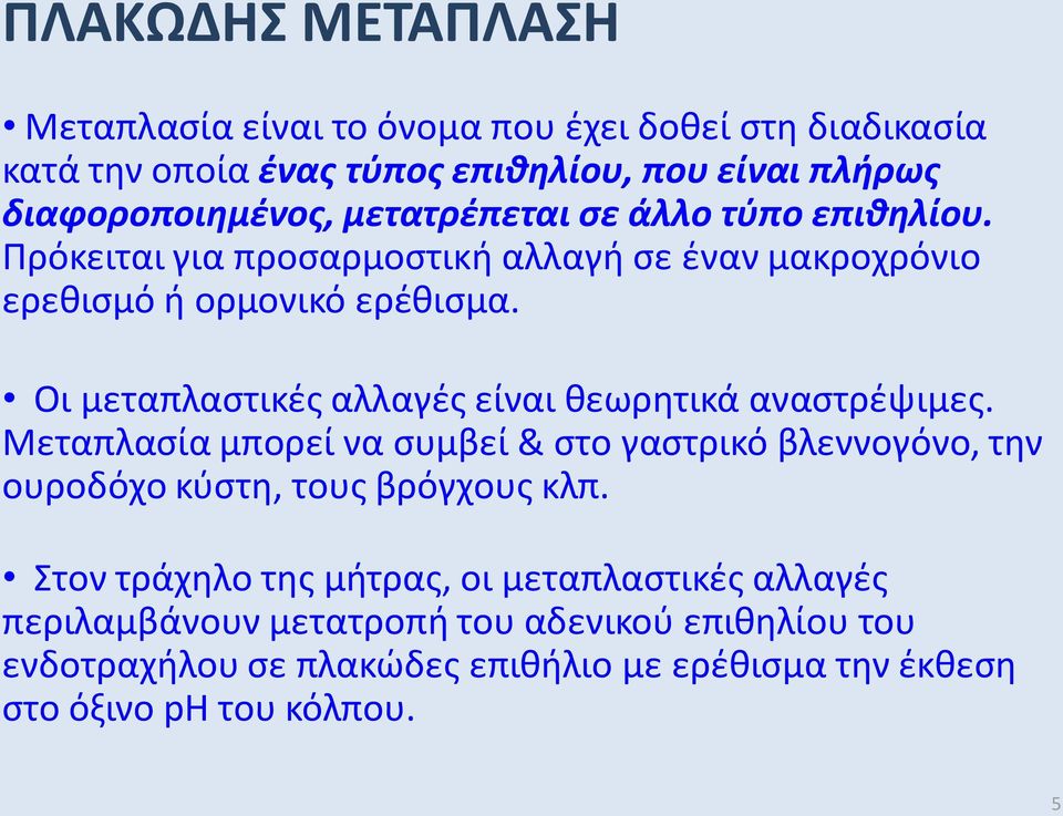 Οι μεταπλαστικές αλλαγές είναι θεωρητικά αναστρέψιμες. Μεταπλασία μπορεί να συμβεί & στο γαστρικό βλεννογόνο, την ουροδόχο κύστη, τους βρόγχους κλπ.