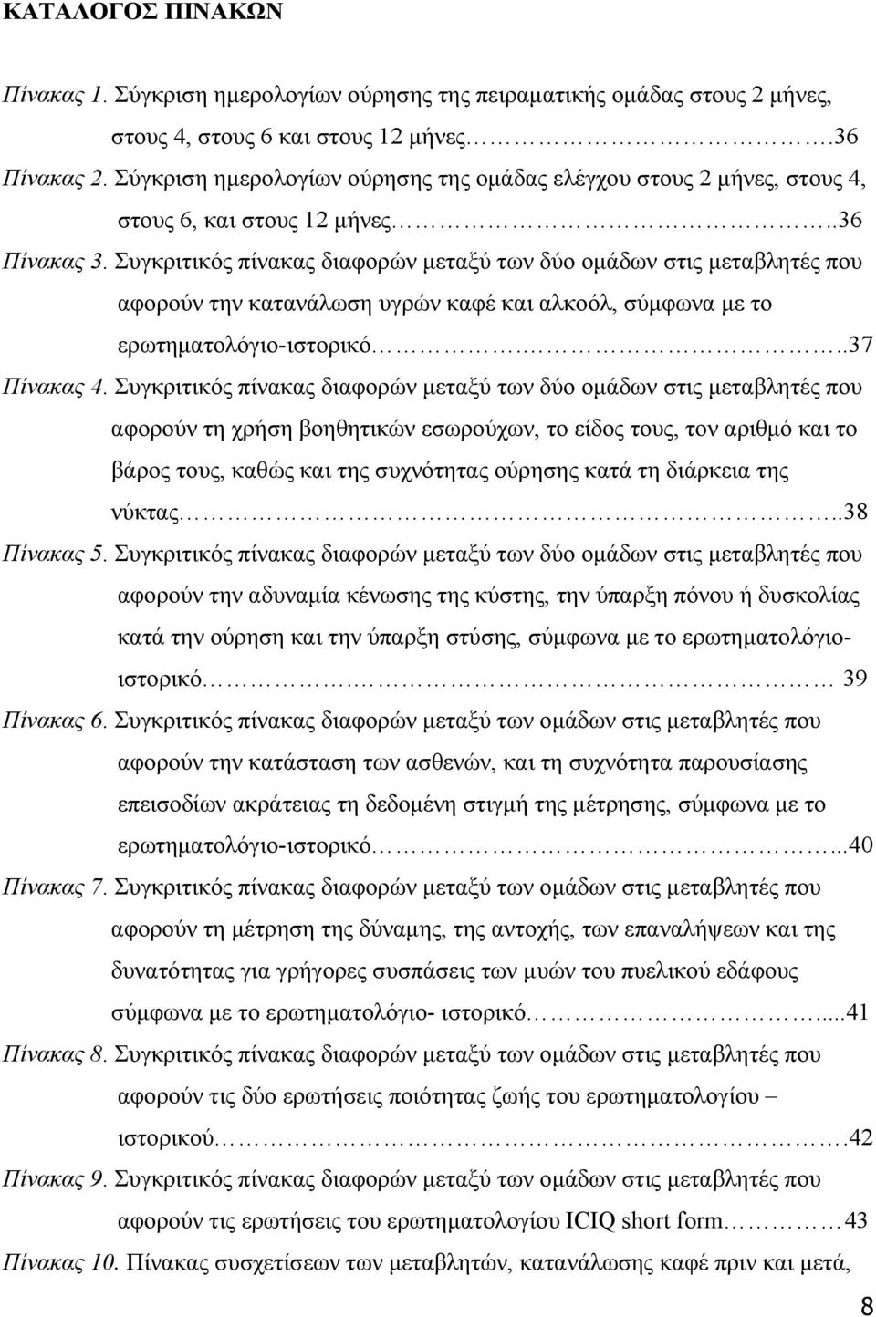 Συγκριτικός πίνακας διαφορών μεταξύ των δύο ομάδων στις μεταβλητές που αφορούν την κατανάλωση υγρών καφέ και αλκοόλ, σύμφωνα με το ερωτηματολόγιο-ιστορικό...37 Πίνακας 4.