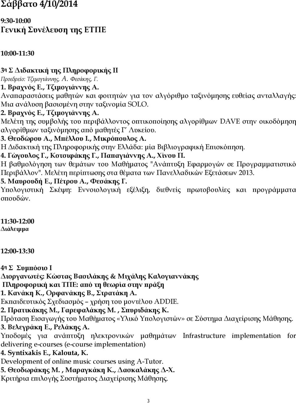 Μελέτη της συμβολής του περιβάλλοντος οπτικοποίησης αλγορίθμων DAVE στην οικοδόμηση αλγορίθμων ταξινόμησης από μαθητές Γ Λυκείου. 3. Θεοδώρου Α., Μπέλλου Ι., Μικρόπουλος Α.