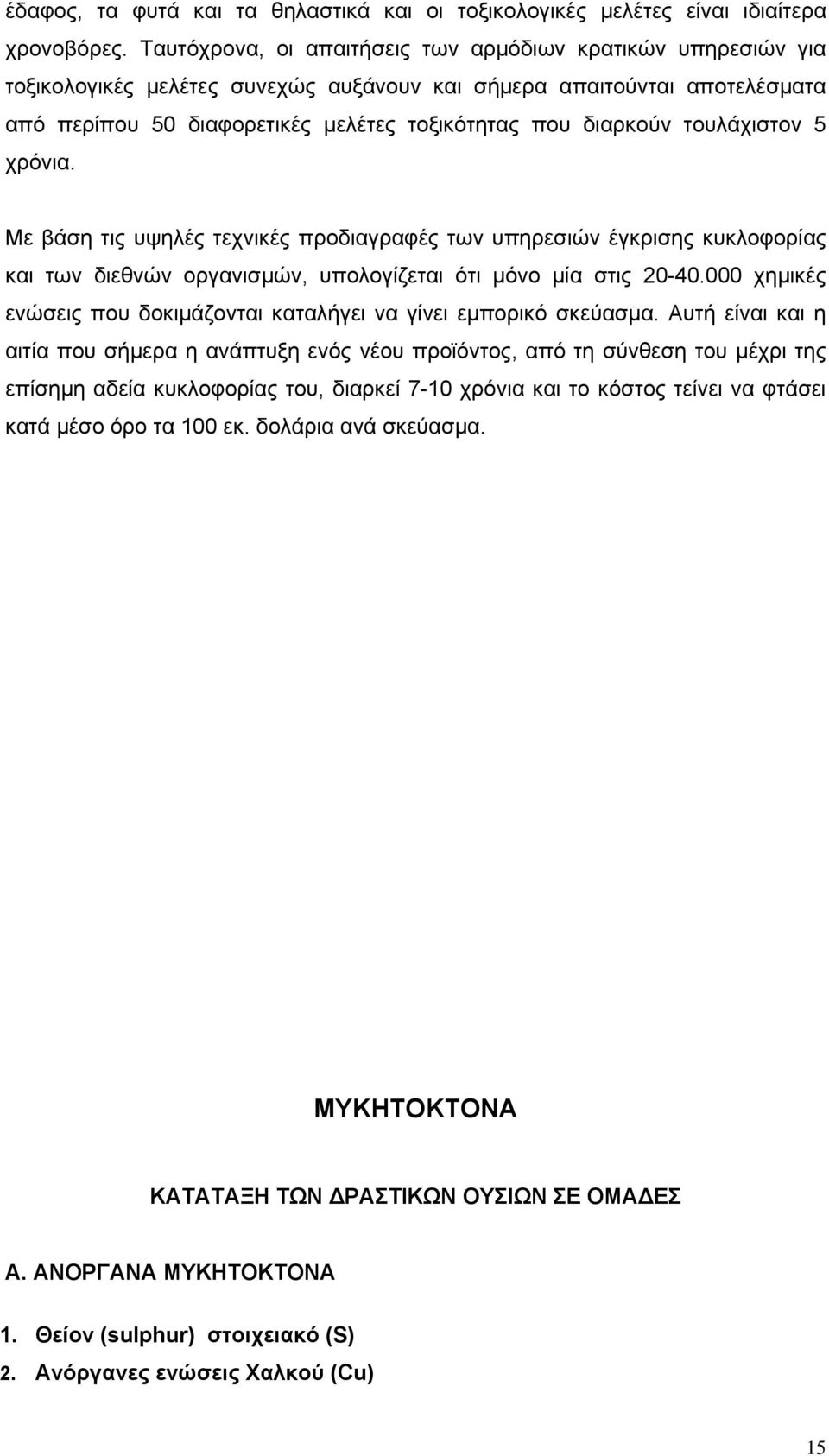 τουλάχιστον 5 χρόνια. Με βάση τις υψηλές τεχνικές προδιαγραφές των υπηρεσιών έγκρισης κυκλοφορίας και των διεθνών οργανισμών, υπολογίζεται ότι μόνο μία στις 20-40.