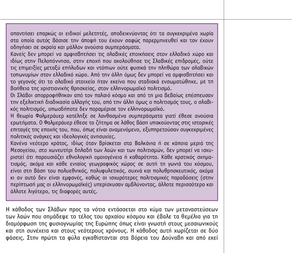 Κανείς δεν µπορεί να αµφισβητήσει τις σλαβικές εποικήσεις στον ελλαδικό χώρο και ιδίως στην Πελοπόννησο, στην εποχή που ακολούθησε τις Σλαβικές επιδροµές, ούτε τις επιµειξίες µεταξύ επήλυδων και