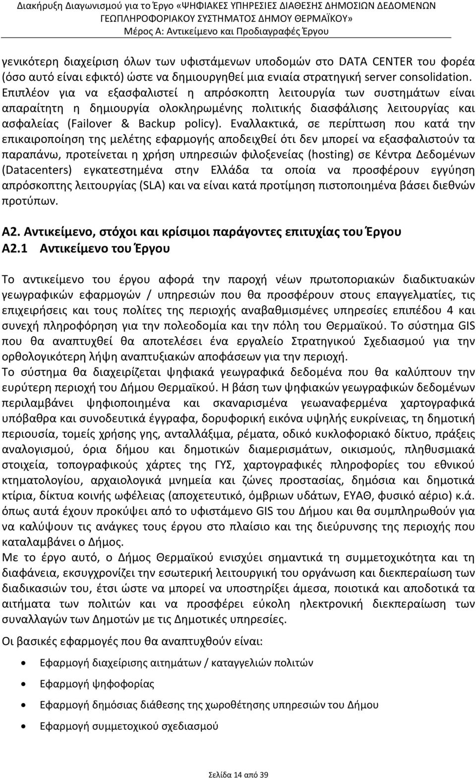 Εναλλακτικά, σε περίπτωση που κατά την επικαιροποίηση της μελέτης εφαρμογής αποδειχθεί ότι δεν μπορεί να εξασφαλιστούν τα παραπάνω, προτείνεται η χρήση υπηρεσιών φιλοξενείας (hosting) σε Κέντρα