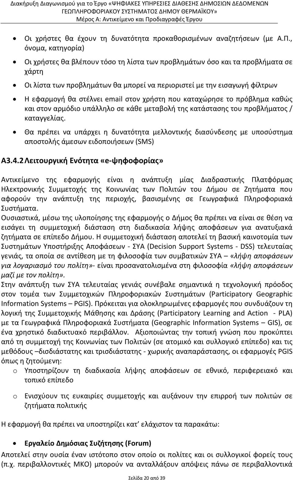 email στον χρήστη που καταχώρησε το πρόβλημα καθώς και στον αρμόδιο υπάλληλο σε κάθε μεταβολή της κατάστασης του προβλήματος / καταγγελίας.