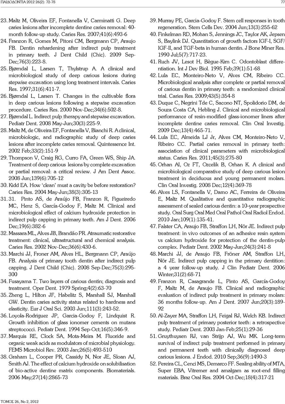 Bjørndal L, Larsen T, Thylstrup A. A clinical and microbiological study of deep carious lesions during stepwise excavation using long treatment intervals. Caries Res. 1997;31(6):411-7. 26.