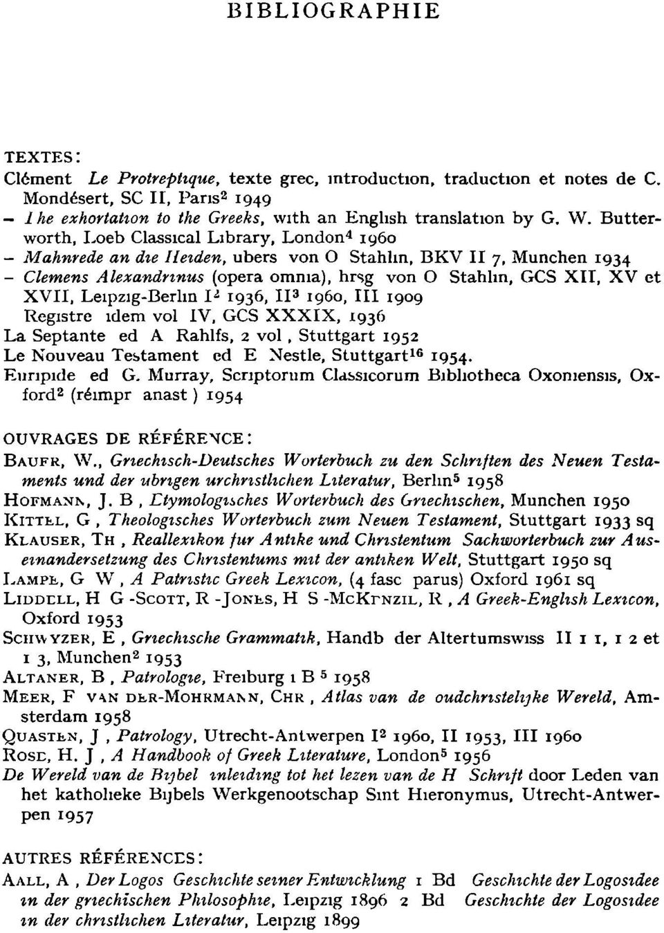 Leipzig-Berlin l 1936, II 3 i960, III 1909 Registre idem vol IV, GCS XXXIX, 1936 La Septante ed A Rahlfs, 2 vol, Stuttgart 1952 Le Nouveau Testament ed E Nestle, Stuttgart 16 1954. Euripide ed G.