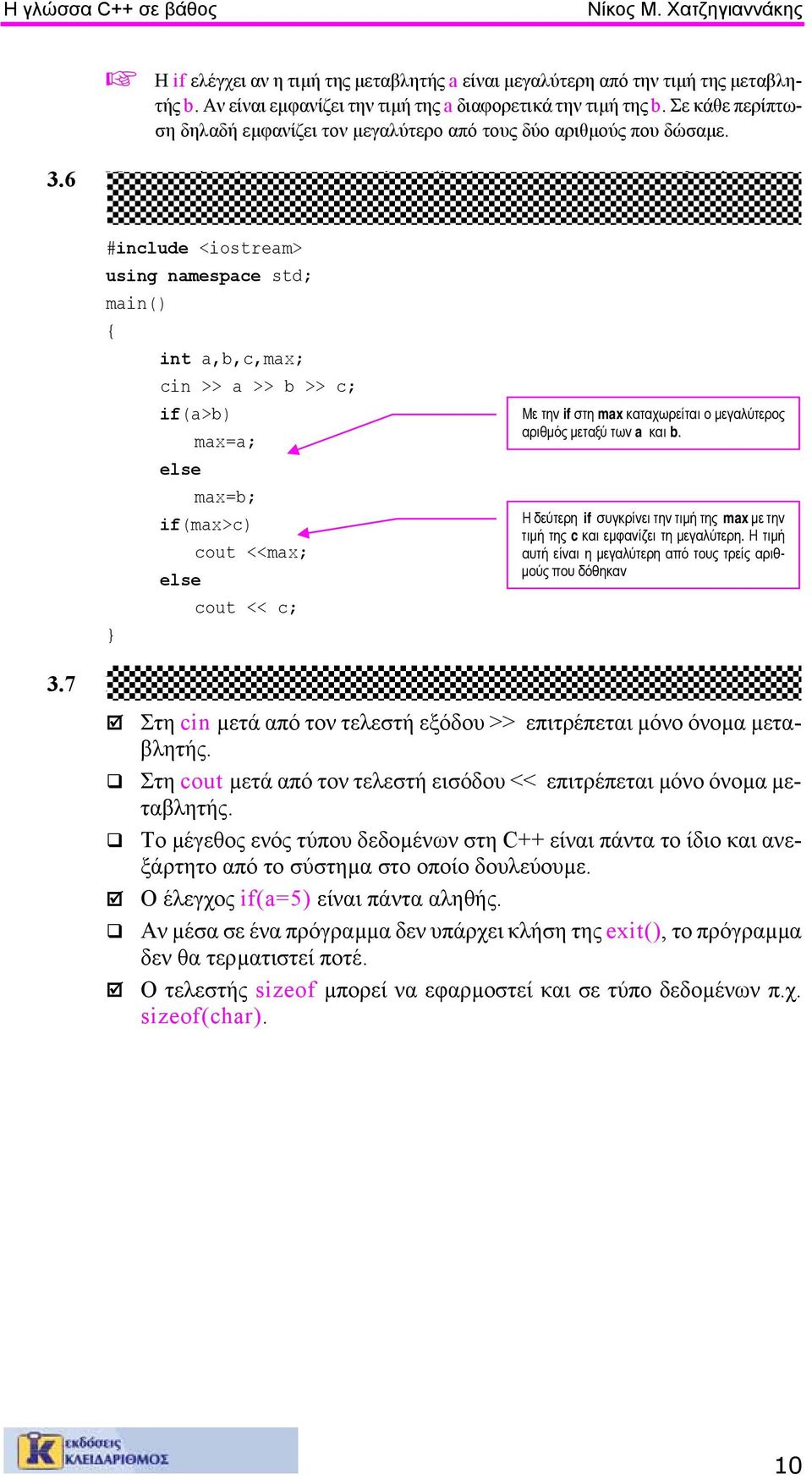 int a,b,c,max; cin >> a >> b >> c; if(a>b) max=a; else max=b; if(max>c) cout <<max; else cout << c; Με την if στη max καταχωρείται ο µεγαλύτερος αριθµός µεταξύ των a και b.