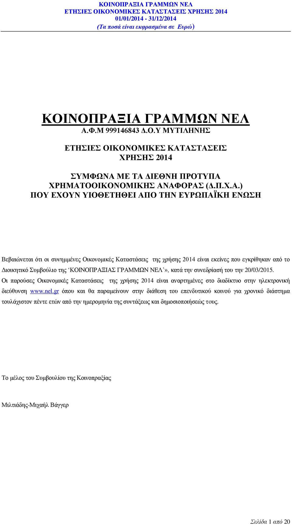 ΕΥΡΩΠΑΪΚΗ ΕΝΩΣΗ Βεβαιώνεται ότι οι συνημμένες Οικονομικές Καταστάσεις της χρήσης 2014 είναι εκείνες που εγκρίθηκαν από το Διοικητικό Συμβούλιο της ΙΑΣ ΓΡΑΜΜΩΝ ΝΕΛ», κατά την συνεδρίασή του την