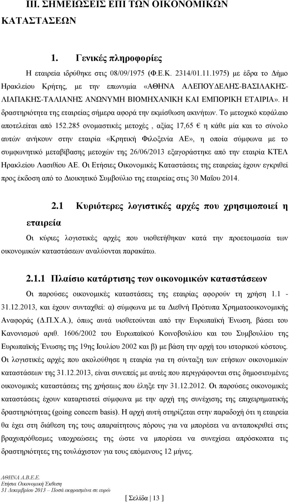 Η δραστηριότητα της εταιρείας σήμερα αφορά την εκμίσθωση ακινήτων. Το μετοχικό κεφάλαιο αποτελείται από 152.