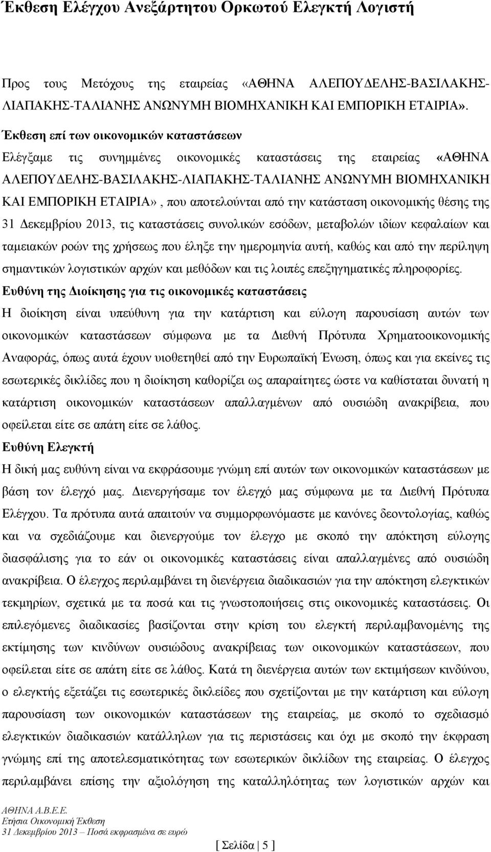 αποτελούνται από την κατάσταση οικονομικής θέσης της 31 Δεκεμβρίου 2013, τις καταστάσεις συνολικών εσόδων, μεταβολών ιδίων κεφαλαίων και ταμειακών ροών της χρήσεως που έληξε την ημερομηνία αυτή,