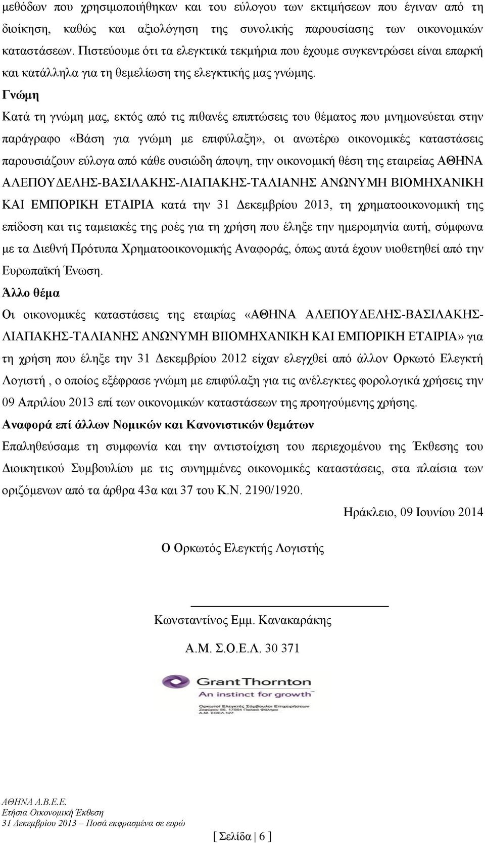 Γνώμη Κατά τη γνώμη μας, εκτός από τις πιθανές επιπτώσεις του θέματος που μνημονεύεται στην παράγραφο «Βάση για γνώμη με επιφύλαξη», οι ανωτέρω οικονομικές καταστάσεις παρουσιάζουν εύλογα από κάθε