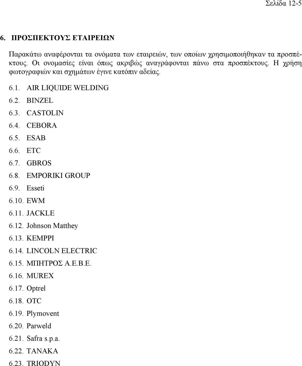 AIR LIQUIDE WELDING 6.2. BINZEL 6.3. CASTOLIN 6.4. CEBORA 6.5. ESAB 6.6. ETC 6.7. GBROS 6.8. EMPORIKI GROUP 6.9. Esseti 6.10. EWM 6.11. JACKLE 6.12.