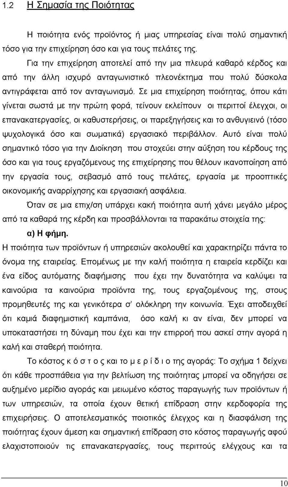 Σε μια επιχείρηση ποιότητας, όπου κάτι γίνεται σωστά με την πρώτη φορά, τείνουν εκλείπουν οι περιττοί έλεγχοι, οι επανακατεργασίες, οι καθυστερήσεις, οι παρεξηγήσεις και το ανθυγιεινό (τόσο