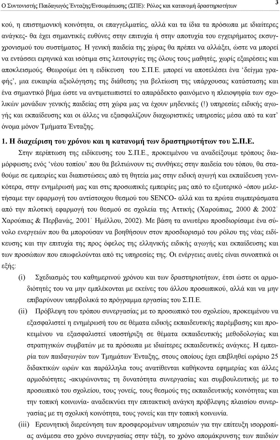 Η γενική παιδεία της χώρας θα πρέπει να αλλάξει, ώστε να µπορεί να εντάσσει ειρηνικά και ισότιµα στις λειτουργίες της όλους τους µαθητές, χωρίς εξαιρέσεις και αποκλεισµούς.