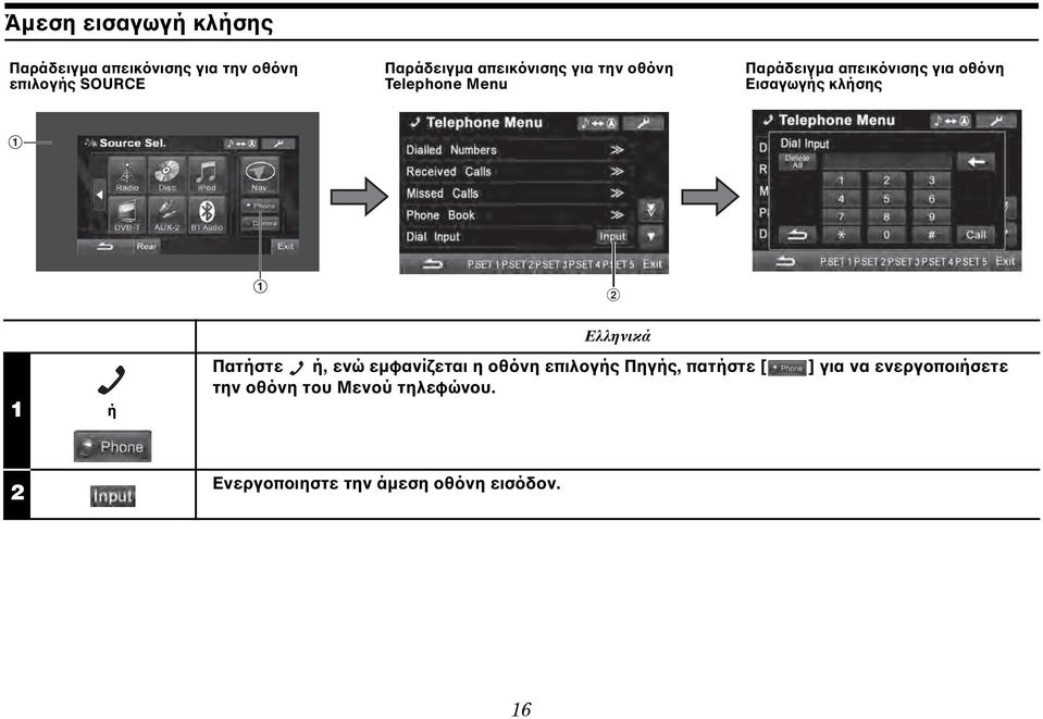 κλήσης 1 ή Ελληνικά Πατήστε ή, ενώ εμφανίζεται η οθόνη επιλογής Πηγής, πατήστε [ ] για
