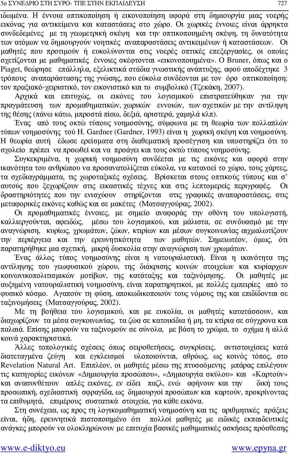 Οι µαθητές που προτιµούν ή ευκολύνονται στις νοερές οπτικές επεξεργασίες, οι οποίες σχετίζονται µε µαθηµατικές έννοιες σκέφτονται «εικονοποιηµένα».