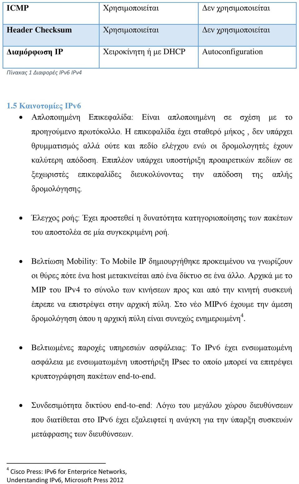 Η επικεφαλίδα έχει σταθερό μήκος, δεν υπάρχει θρυμματισμός αλλά ούτε και πεδίο ελέγχου ενώ οι δρομολογητές έχουν καλύτερη απόδοση.