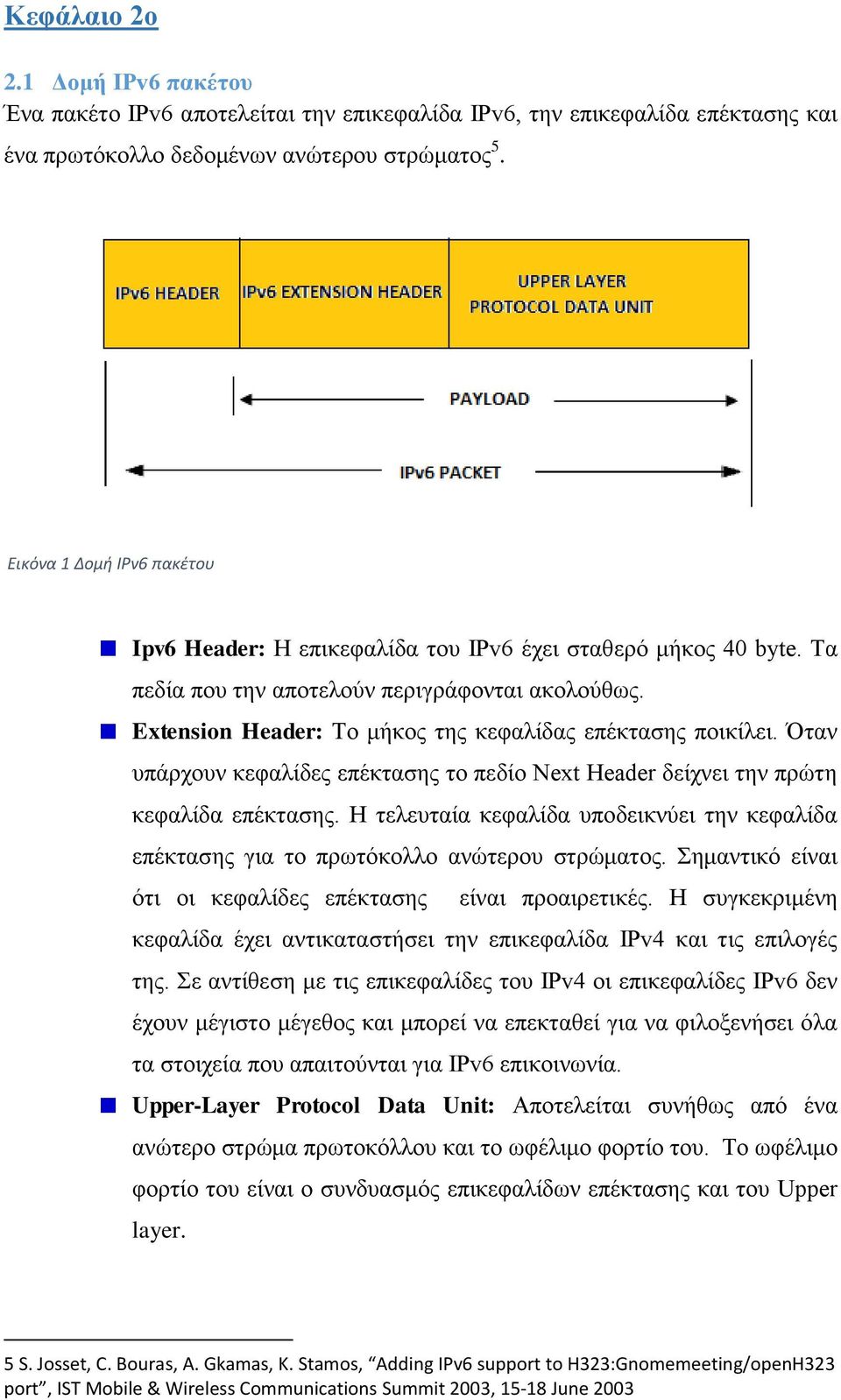 Extension Header: Το μήκος της κεφαλίδας επέκτασης ποικίλει. Όταν υπάρχουν κεφαλίδες επέκτασης το πεδίο Next Header δείχνει την πρώτη κεφαλίδα επέκτασης.