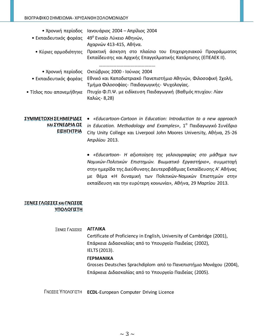 Χρονική περίοδος Οκτώβριος 2000 - Ιούνιος 2004 Εκπαιδευτικός φορέας Εθνικό και Καποδιστριακό Πανεπιστήμιο Αθηνών, Φιλοσοφική Σχολή, Τμήμα Φιλοσοφίας- Παιδαγωγικής- Ψυχολογίας.