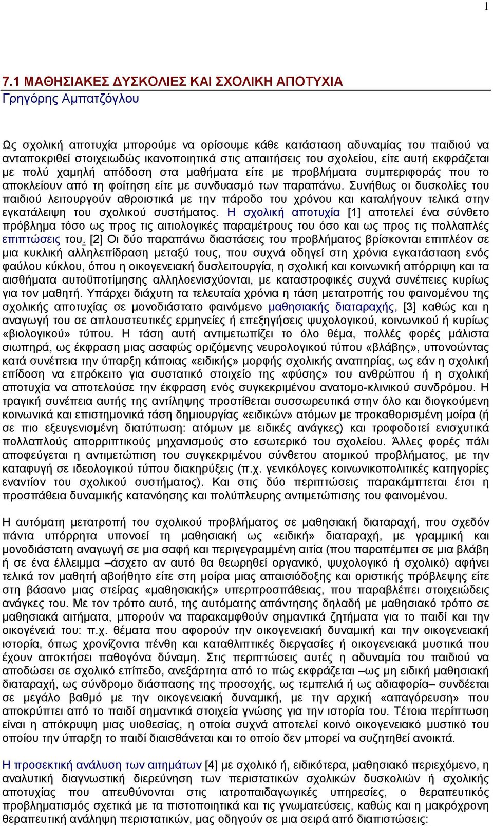 Συνήθως οι δυσκολίες του παιδιού λειτουργούν αθροιστικά µε την πάροδο του χρόνου και καταλήγουν τελικά στην εγκατάλειψη του σχολικού συστήµατος.