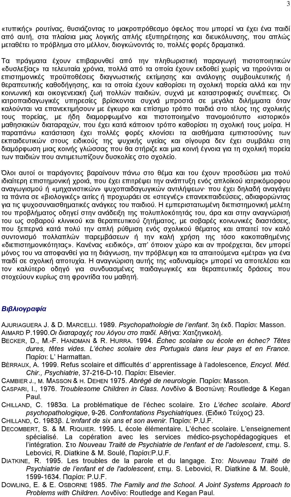 Τα πράγµατα έχουν επιβαρυνθεί από την πληθωριστική παραγωγή πιστοποιητικών «δυσλεξίας» τα τελευταία χρόνια, πολλά από τα οποία έχουν εκδοθεί χωρίς να τηρούνται οι επιστηµονικές προϋποθέσεις