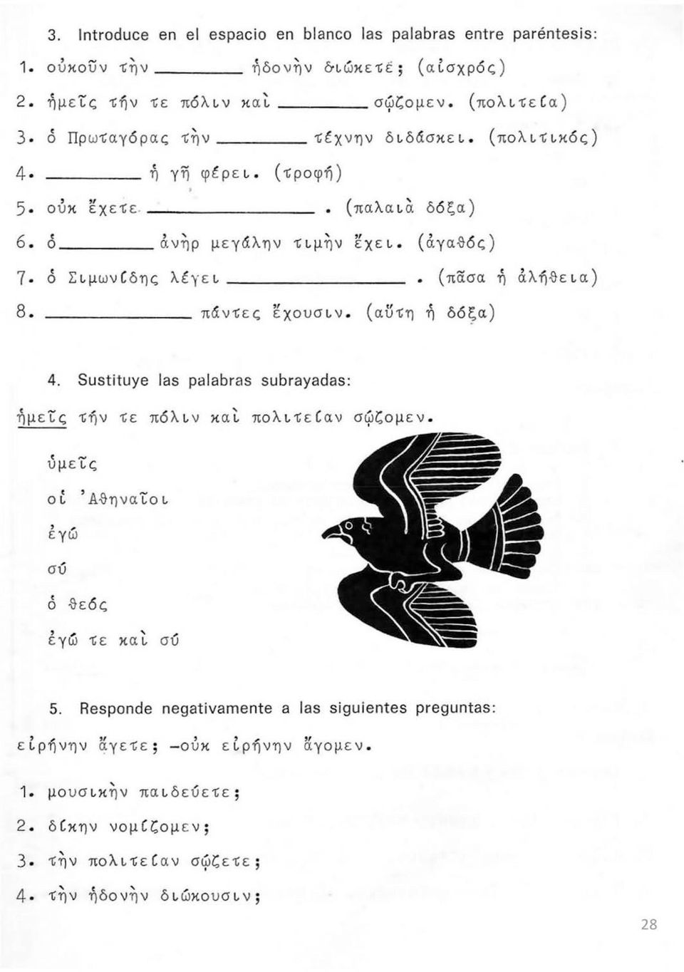 (αγαθός) 7 ό Σιμωνίδης λέγει. (πασα ή αλήθεια) 8. πάντες έχουσιν. (αυτη ή δόξα) 4. Sustituye las palabras subrayadas: ημείς τήν τε πόλιν καί πολιτείαν σώζομεν.